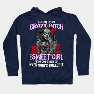 Behind Every Crazy Bitch I Just A Sweet Girl Who Got Tired Of Everyone's Bullshit Hoodie